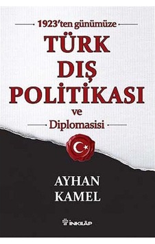 1923'ten Günümüze Türk Dış Politikası ve Diplomasisi - Ayhan Kamel - İnkılap Kitabevi 1923'ten Günümüze Türk Dış Politikası ve Diplomasisi - Ayhan Kamel - İnkılap Kitabevi