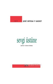 Sevgi Üstüne - Jose Ortega Y Gasset - Yapı Kredi Yayınları Sevgi Üstüne - Jose Ortega Y Gasset - Yapı Kredi Yayınları