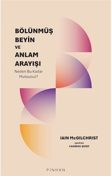 Bölünmüş Beyin Ve Anlam Arayışı / Iain Mcgilchrist Bölünmüş Beyin Ve Anlam Arayışı / Iain Mcgilchrist