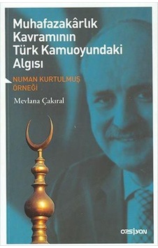 Muhafazakarlık Kavramının Türk Kamuoyundaki Algısı - Mevlana Çakıral - Opsiyon Muhafazakarlık Kavramının Türk Kamuoyundaki Algısı - Mevlana Çakıral - Opsiyon