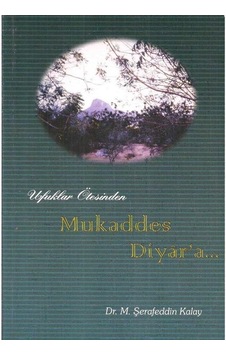 Ufuklar Ötesinden Mukaddes Diyara - Şerafeddin Kalay Ufuklar Ötesinden Mukaddes Diyara - Şerafeddin Kalay