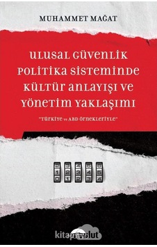 Ulusal Güvenlik Politika Sisteminde Kültür Anlayışı ve Yönetim Yaklaşımı - Muhammet Mağat - Motto Yayınları Ulusal Güvenlik Politika Sisteminde Kültür Anlayışı ve Yönetim Yaklaşımı - Muhammet Mağat - Motto Yayınları