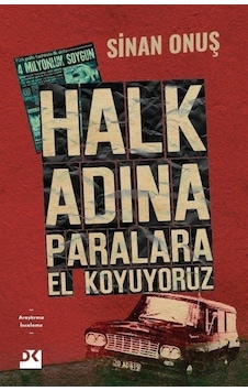 Halk Adına Paralara El Koyuyoruz - Bir Soygunun Gerçek Hikayesi - Sinan Onuş - Doğan Kitap Halk Adına Paralara El Koyuyoruz - Bir Soygunun Gerçek Hikayesi - Sinan Onuş - Doğan Kitap