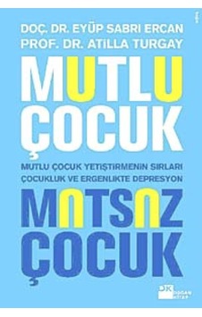 Mutlu Çocuk Mutsuz Çocuk: Mutlu Çocuk Yetiştirmenin Sırları , Çocukluk Ve Ergenlik Döneminde Depresyonun Özellikleri Mutlu Çocuk Mutsuz Çocuk: Mutlu Çocuk Yetiştirmenin Sırları , Çocukluk Ve Ergenlik Döneminde Depresyonun Özellikleri