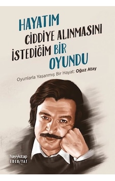 Hayatım Ciddiye Alınmasını İstediğim Bir Oyundu - Oyunlarla Yaşanmış Bir Hayat: Oğuz Atay- Hayykitap Hayatım Ciddiye Alınmasını İstediğim Bir Oyundu - Oyunlarla Yaşanmış Bir Hayat: Oğuz Atay- Hayykitap