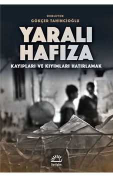 Yaralı Hafıza - Kayıpları ve Kıyımları Hatırlamak- İletişim Yayınları