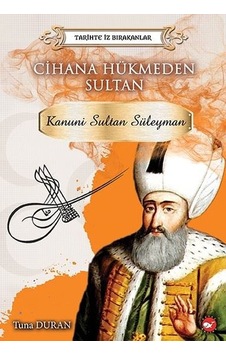 Cihana Hükmeden Sultan: Kanunu Sultan Süleyman-Tarihte İz Bırakanlar - Tuna Duran - Beyaz Balina Yayınları Cihana Hükmeden Sultan: Kanunu Sultan Süleyman-Tarihte İz Bırakanlar - Tuna Duran - Beyaz Balina Yayınları