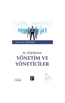 21.Yüzyılda Yönetim ve Yöneticiler - M. Akif Özer - Gazi Kitabevi 21.Yüzyılda Yönetim ve Yöneticiler - M. Akif Özer - Gazi Kitabevi