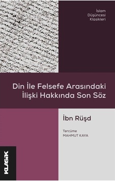 Din ile Felsefe Arasındaki İlişki Hakkında Son Söz - İbn Rüşd - Klasik Yayınları Din ile Felsefe Arasındaki İlişki Hakkında Son Söz - İbn Rüşd - Klasik Yayınları