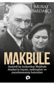 Makbule: Atatürk'ün Kız Kardeşi Makbula Atadan'ın Hayatı Mektupla Makbule: Atatürk'ün Kız Kardeşi Makbula Atadan'ın Hayatı Mektupla