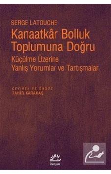 Kanaatkar Bolluk Toplumuna Doğru - Serge Latouche - İletişim Yayınları Kanaatkar Bolluk Toplumuna Doğru - Serge Latouche - İletişim Yayınları