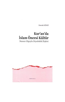 Kuranda İslam Öncesi Kültür - Nassın Olguyla Diyalektik İlişkisi - Emrah Dindi - Ankara Okulu Yayınları Kuranda İslam Öncesi Kültür - Nassın Olguyla Diyalektik İlişkisi - Emrah Dindi - Ankara Okulu Yayınları