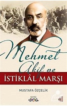 Mehmet Akif ve Istiklal Marşı / Mustafa Özçelik Mehmet Akif ve Istiklal Marşı / Mustafa Özçelik