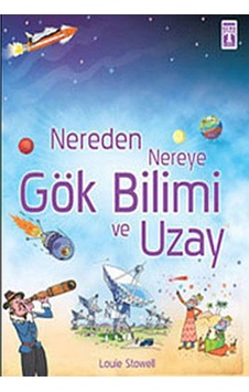 Nereden Nereye-Gök Bilimi ve Uzay - Louie Stowell - Genç Timaş Nereden Nereye-Gök Bilimi ve Uzay - Louie Stowell - Genç Timaş