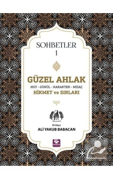 Güzel Ahlak Huy Gönül Karakter Mizaç Hikmet ve Sırları - Sohbetler 1 - Ali Yakub Babacan - Menekşe Kitap