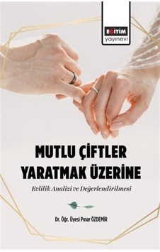 Mutlu Çiftler Yaratmak Üzerine Evlilik Analizi ve Değerlendirilmesi - Pınar Özdemir - Eğitim Yayınevi Mutlu Çiftler Yaratmak Üzerine Evlilik Analizi ve Değerlendirilmesi - Pınar Özdemir - Eğitim Yayınevi