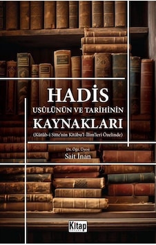 Hadis Usulünün ve Tarihinin Kaynakları - Kütüb-i Sitte'nin Kitabu'l-İlim'leri Özelinde - Sait İnan - Kitap Dünyası
