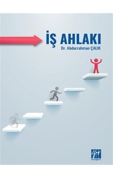 İş Ahlakı / Dr. Abdurrahman Çalık İş Ahlakı / Dr. Abdurrahman Çalık