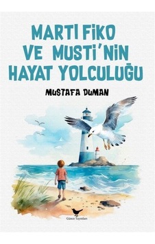 Martı Fiko Ve Musti'nin Yaşam Yolculuğu / Mustafa Duman Martı Fiko Ve Musti'nin Yaşam Yolculuğu / Mustafa Duman