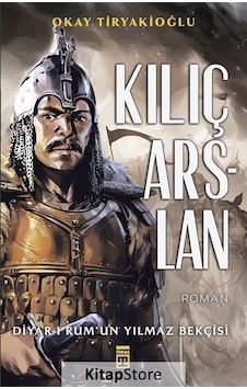 Kılıç Arslan: Diyar-ı Rum'un Yılmaz Bekçisi - Okay Tiryakioğlu - Timaş Yayınları