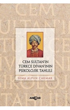 Cem Sultan'ın Türkçe Divanı'nın Psikolojik Tahlili - Sema Alpun Çakmak - Akçağ Yayınları
