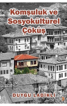 Komşuluk Ve Sosyokültürel Çöküş / Duygu Ladikli Komşuluk Ve Sosyokültürel Çöküş / Duygu Ladikli