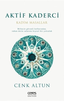 Aktif Kaderci Kadim Masallar Bilincin Güvenli Kollarından Ruhun Derin Sularina Kişisel Bir Yolculuk - Cenk Altun - Ceres Yayınları Aktif Kaderci Kadim Masallar Bilincin Güvenli Kollarından Ruhun Derin Sularina Kişisel Bir Yolculuk - Cenk Altun - Ceres Yayınları