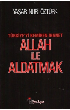 Allah ile Aldatmak - Türkiye'yi Kemiren İhanet - Yaşar Nuri Öztürk - Yeni Boyut Allah ile Aldatmak - Türkiye'yi Kemiren İhanet - Yaşar Nuri Öztürk - Yeni Boyut