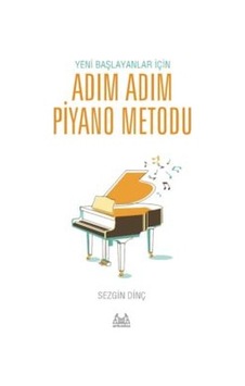 Yeni Başlayanlar İçin Adım Adım Piyano Metodu - Sezgin Dinç - Arkadaş Yayıncılık