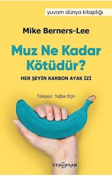 Muz Ne Kadar Kötüdür? Her Şeyin Karbon Ayak İzi - Mike Berners-Lee - Yeni İnsan Yayınevi Muz Ne Kadar Kötüdür? Her Şeyin Karbon Ayak İzi - Mike Berners-Lee - Yeni İnsan Yayınevi