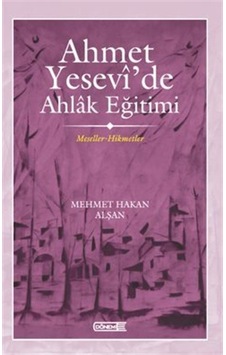Ahmet Yesevî'de Ahlak Eğitimi Meseller-hikmetler / Mehmet Haka...