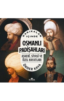 Dakikalar İçinde Osmanlı Padişahları - Askeri Siyasi ve Özel Hayatları - Önder Kaya - Kronik Kitap Dakikalar İçinde Osmanlı Padişahları - Askeri Siyasi ve Özel Hayatları - Önder Kaya - Kronik Kitap