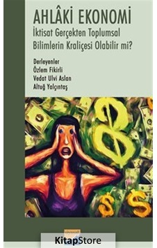 Ahlaki Ekonomi - İktisat Gerçekten Toplumsal Bilimlerin Kraliçesi Olabilir mi?- Siyasal Kitabevi