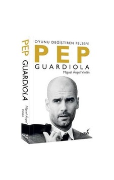 Pep Guardiola - Oyunu Değiştiren Felsefe - Miguel Angel Violan - İndigo Kitap Pep Guardiola - Oyunu Değiştiren Felsefe - Miguel Angel Violan - İndigo Kitap