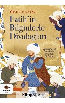 Fatih'in Bilginlerle Diyalogları - Düşünürler ve Sanatkarlar Arasında Bir Sultan - Ömer Kaptan - Cezve Kitap Fatih'in Bilginlerle Diyalogları - Düşünürler ve Sanatkarlar Arasında Bir Sultan - Ömer Kaptan - Cezve Kitap