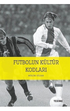 Futbolun Kültür Kodları - Müslüm Gülhan - Tekhne Yayınları Futbolun Kültür Kodları - Müslüm Gülhan - Tekhne Yayınları