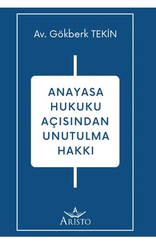 Anayasa Hukuku Açısından Unutulma Hakkı Anayasa Hukuku Açısından Unutulma Hakkı