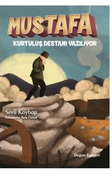 Mustafa Kurtuluş Destanı Yazılıyor - Sevil Köybaşı - Doğan ve Egmont Yayıncılık Mustafa Kurtuluş Destanı Yazılıyor - Sevil Köybaşı - Doğan ve Egmont Yayıncılık