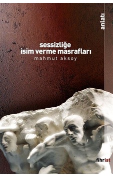 Sessizliğe İsim Verme Masrafları - Mahmut Aksoy - Fihrist