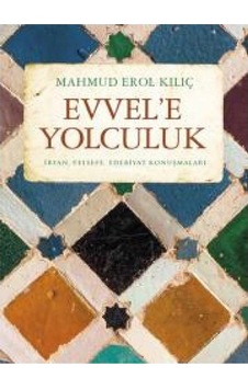 Evvele Yolculuk: İrfan, Felsefe, Edebiyat Konuşmaları - Mahmud Erol Kılıç Evvele Yolculuk: İrfan, Felsefe, Edebiyat Konuşmaları - Mahmud Erol Kılıç