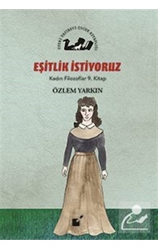 Eşitlik İstiyoruz / Kadın Filozoflar 9. Kitap / Özlem Yarkın Eşitlik İstiyoruz / Kadın Filozoflar 9. Kitap / Özlem Yarkın