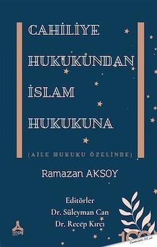 Cahiliye Hukukundan İslam Hukukuna-Aile Hukuku Özelinde - Ramazan Aksoy - Sonçağ Yayınları