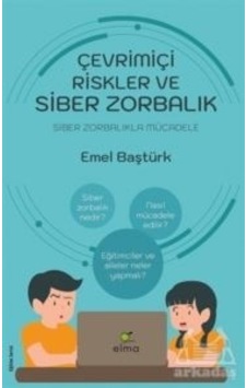 Çevrimiçi Riskler ve Siber Zorbalık - Siber Zorbalıkla Mücadele - Emel Baştürk - Elma Yayınevi Çevrimiçi Riskler ve Siber Zorbalık - Siber Zorbalıkla Mücadele - Emel Baştürk - Elma Yayınevi