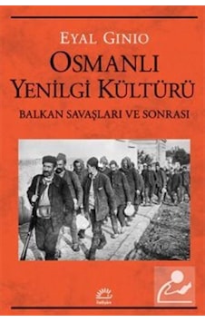 Osmanlı Yenilgi Kültürü - Balkan Savaşları ve Sonrası - Eyal Ginio - İletişim Yayınları