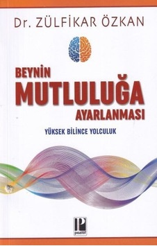 Beynin Mutluluğa Ayarlanması - Yüksek Bilince Yolculuk - Zülfikar Özkan - Pozitif Yayıncılık