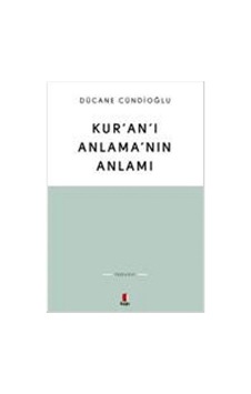 Kur'an'ı Anlama'nın Anlamı - Dücane Cündioğlu - Kapı Yayınları Kur'an'ı Anlama'nın Anlamı - Dücane Cündioğlu - Kapı Yayınları