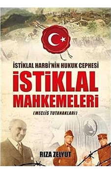 İstiklal Mahkemeleri Meclis Tutanakları İstiklal Harbi'nin Hukuk Cephesi-r. Zelyut İlk Baskı 2017
