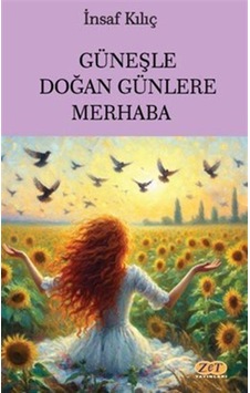 Güneşle Doğan Günlere Merhaba - İnsaf Kılıç - Zet Yayınları Güneşle Doğan Günlere Merhaba - İnsaf Kılıç - Zet Yayınları
