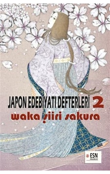 Japon Edebiyatı Defterleri 2 Waka Şiiri - Sakura / Esin Esen Japon Edebiyatı Defterleri 2 Waka Şiiri - Sakura / Esin Esen