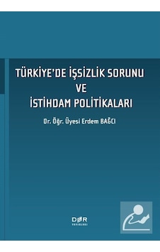 Türkiye'de İşsizlik Sorunu ve İstihdam Politikaları - Erdem Bağcı - Der Yayınları Türkiye'de İşsizlik Sorunu ve İstihdam Politikaları - Erdem Bağcı - Der Yayınları